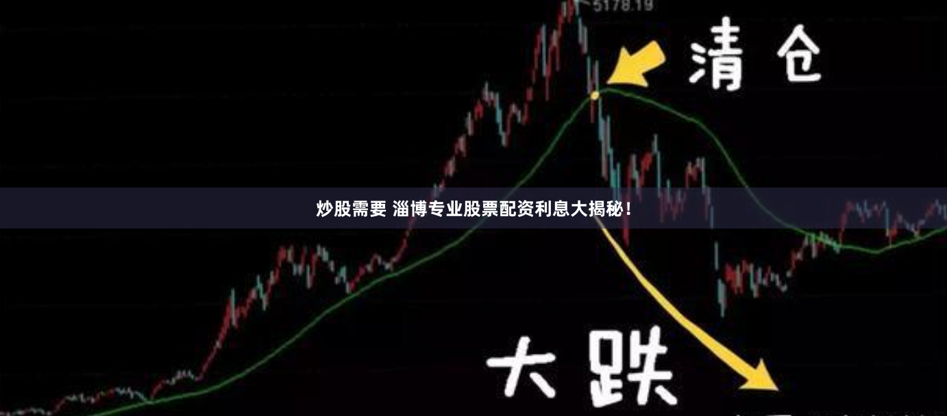 炒股需要 淄博专业股票配资利息大揭秘！