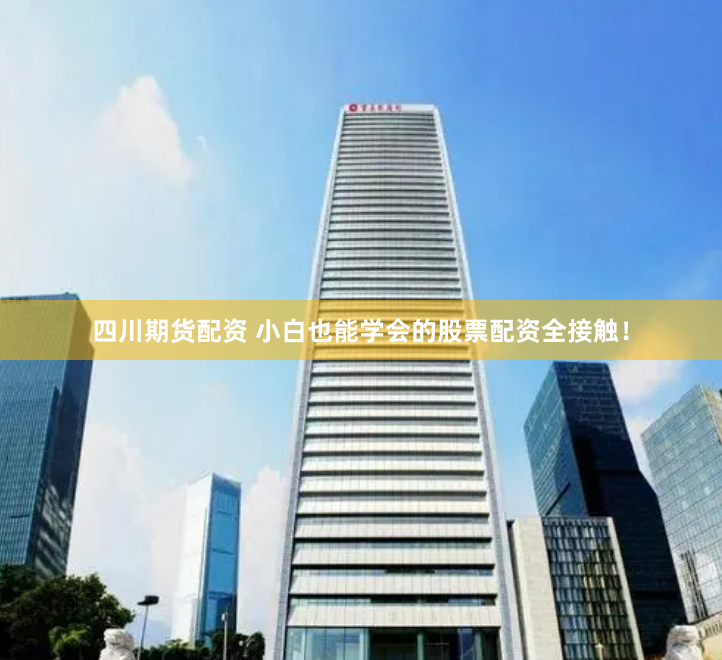 四川期货配资 小白也能学会的股票配资全接触！