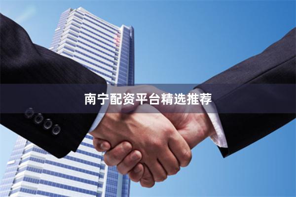 南宁配资平台精选推荐