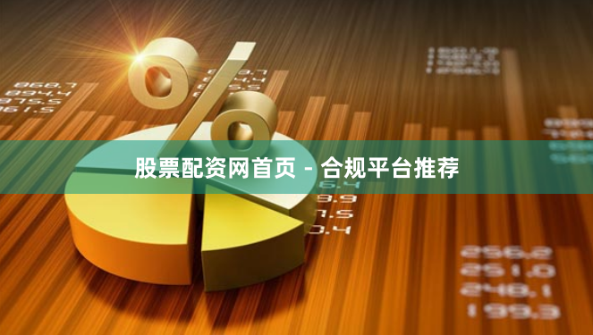 股票配资网首页 - 合规平台推荐