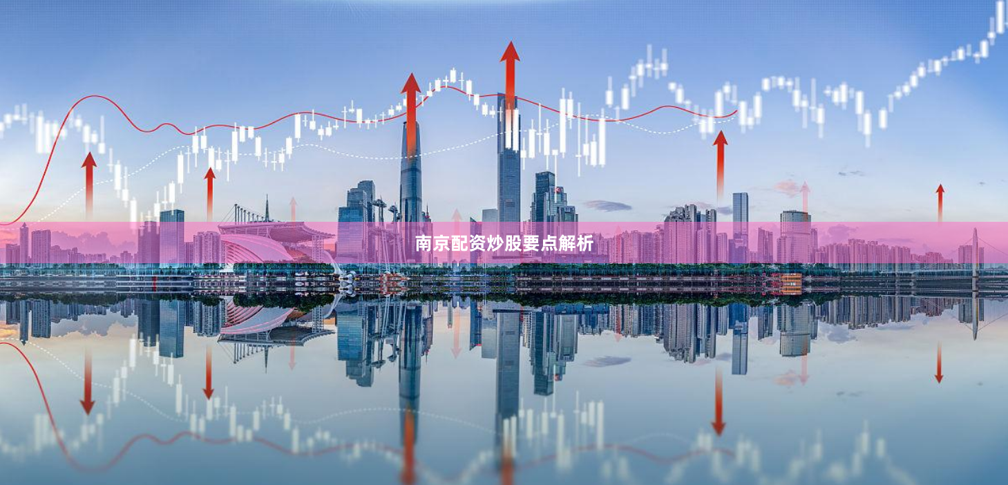 南京配资炒股要点解析