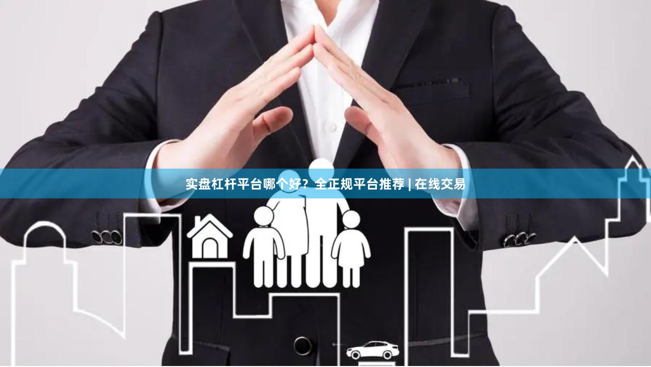 实盘杠杆平台哪个好？全正规平台推荐 | 在线交易