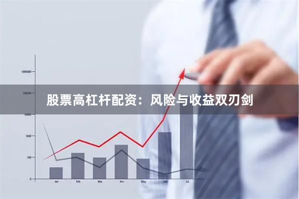 股票高杠杆配资：风险与收益双刃剑